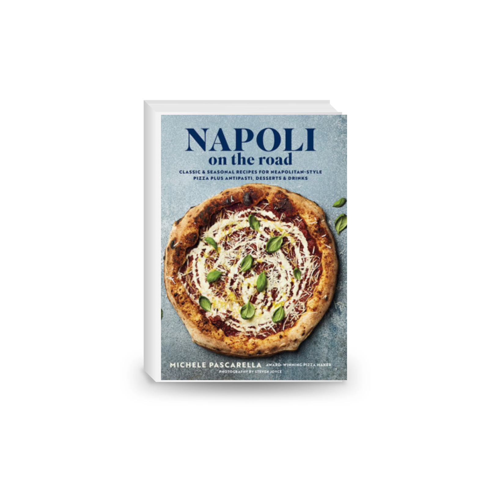 Napoli on the Road: Classic & Seasonal Recipes for Neapolitan-Style Pizza Plus Antipasti, Desserts & Drinks