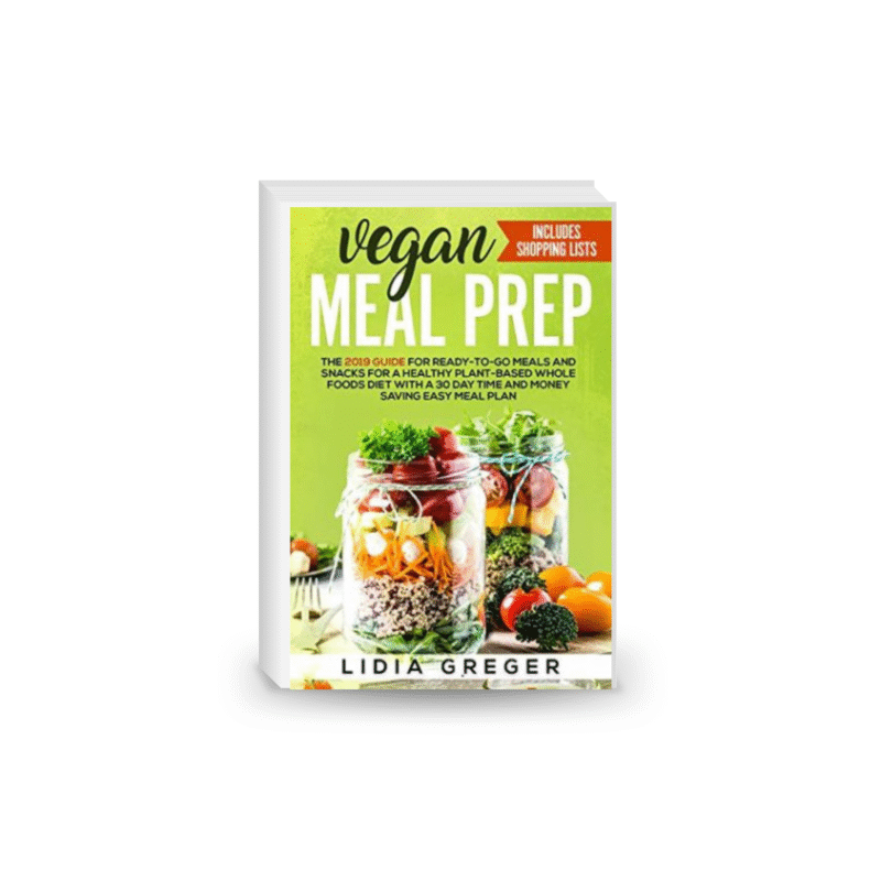 Vegan Meal Prep: The 2019 Guide for Ready-to-Go Meals and Snacks for a Healthy Plant-based Whole Foods Diet with a 30 Day Time and Money Saving Easy Meal Plan. Includes Shopping List