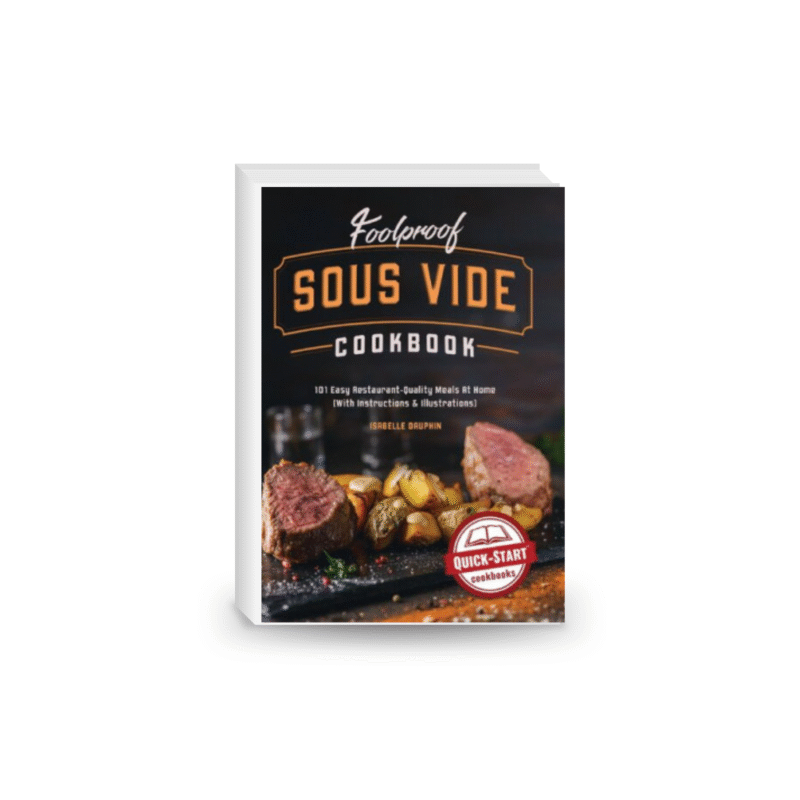 Foolproof Sous Vide Cookbook: 101 Easy Restaurant-Quality Meals At Home (With Instructions & Illustrations)