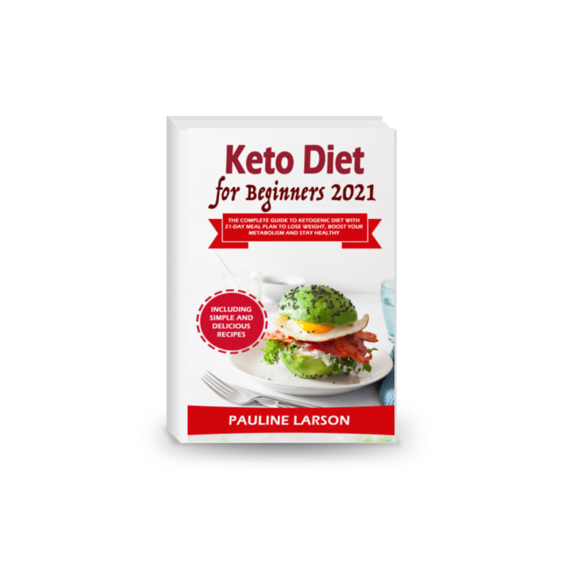 Keto Diet for Beginners 2021: The Complete Guide to Ketogenic Diet with 21-Day Meal Plan to Lose Weight, Boost Your Metabolism and Stay Healthy, Including Simple and Delicious Recipes