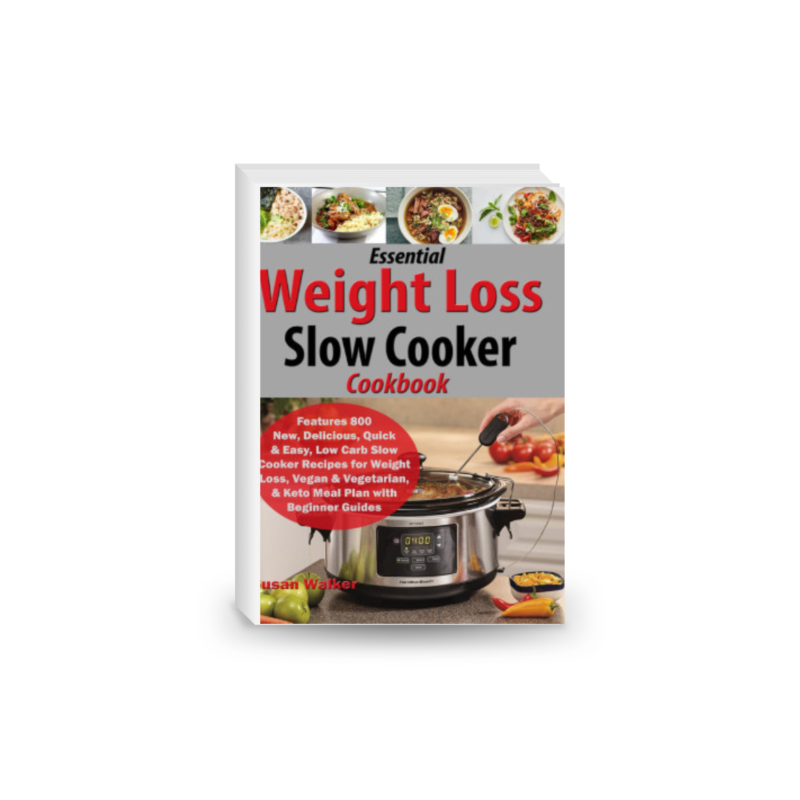 Essential Weight Loss Slow Cooker Cookbook: Features 800 New, Delicious, Quick & Easy, Low Carb Slow Cooker Recipes for Weight Loss, Vegan & Vegetarian, & Keto Meal Plan with Beginner Guides