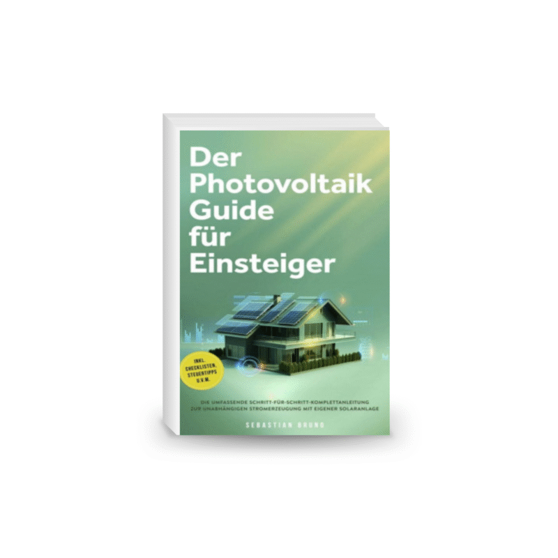 Der Photovoltaik Guide für Einsteiger: Die umfassende Schritt-für-Schritt-Komplettanleitung zur unabhängigen Stromerzeugung mit eigener Solaranlage
