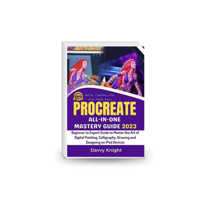 PROCREATE ALL-IN-ONE MASTERY GUIDE: Beginner to Expert Guide to Master the Art of Digital Painting, Calligraphy, Drawing and Designing on iPad Devices